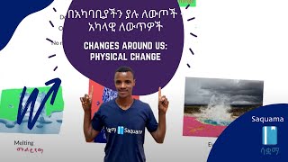 Changes around us: physical change | በአካባቢያችን ያሉ ለውጦች - አካላዊ ለውጥዎች