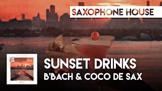 Sax House | B'Bach, Coco de Sax \u0026 Breezy - Sunset Drinks