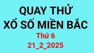 Quay thử xổ số miền bắc thứ 6 ngày 21/2_2025.xs Hà Nội