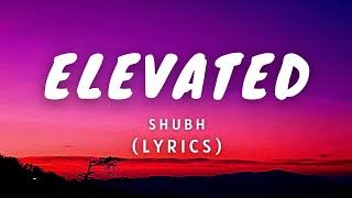 ELEVATED ( LYRICS ) - SHUBH | PUNJABI SONG