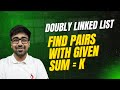 DSA in Python - Find Pairs with Given Sum in Doubly Linked List | Brute to Optimal | GFG | Part 166