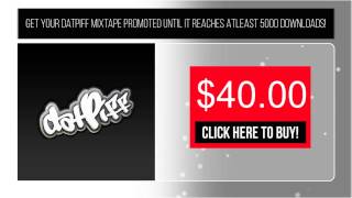 Get Your Datpiff Mixtape Promoted Until It Reaches Atleast 5000 Downloads!