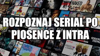 ROZPOZNAJ SERIAL PO PIOSENCE Z INTRO!