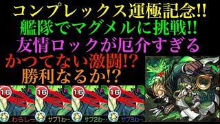 【コンプレックス運極記念】かつてない激闘!!コンプレックス艦隊でマグメルに挑戦！【モンスト】