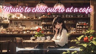 Music to chill out to at a cafe [soothing background music]