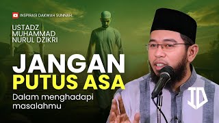 JANGAN PUTUS ASA ! Dalam menghadapi masalahmu | Ustadz Muhammad Nuzul Dzikri