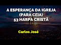 a esperanÇa da igreja ceia 53 harpa cristÃ carlos josÉ