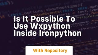 Is it possible to use wxPython inside IronPython