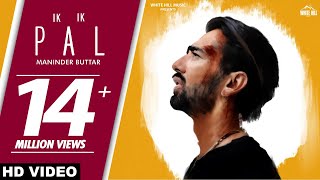 Maninder Buttar : IK IK PAL (Full Video) Sukh Sanghera, Deepa | New Punjabi Sad Song 2018