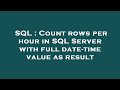 SQL : Count rows per hour in SQL Server with full date-time value as result