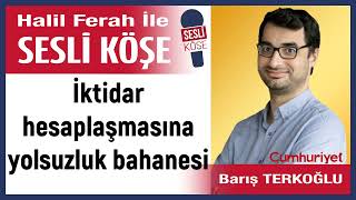 Barış Terkoğlu: 'İktidar hesaplaşmasına yolsuzluk bahanesi' 16/01/25 Halil Ferah ile Sesli Köşe