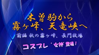 Vol.321 【前編】木曽駒から霧ヶ峰、天竜峡へ(20241122-24)コスプレ女神登場！