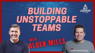 Building Unstoppable Teams with Navy SEAL Alden Mills