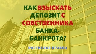 Как взыскать депозит с собственника обанкротившегося банка? | Адвокат Ростислав Кравец