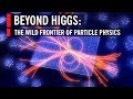 Beyond Higgs: The Wild Frontier of Particle Physics