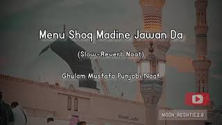 Menu Shoq Madine Jawan Da (Slow+Reverb Naat) Ghulam Mustafa Punjabi Naat|| Moon_Aeshtic2.0