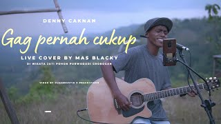 Gak pernah cukup | denny caknan | cover by mas blacky cleankustik