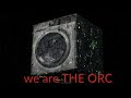 we are THE ORC. [Existence, as you know it, is over]