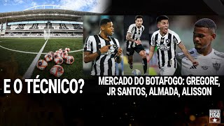 E O TÉCNICO? | MERCADO DO BOTAFOGO: GREGORE, JR SANTOS, ALMADA, ALISSON