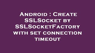 Android : Create SSLSocket by SSLSocketFactory with set connection timeout