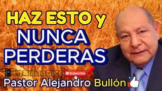 Pastor Alajandro Bullon | HAS ESTO Y NUNCA PERDERAS