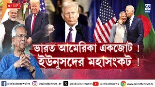 ভারত আমেরিকা একজোট ! ইউনূসদের মহাসংকট !  | ক্যালকাটা নিউজ