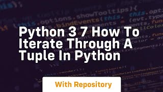 Python 3 7 how to iterate through a tuple in python