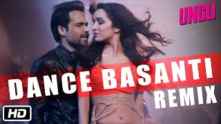 Exclusive Dance Basanti Remix - Ungli - Emraan Hashmi, Shraddha Kapoor