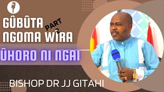 GÛBÛTA NGOMA WÎRA (part 2) | BISHOP DR JJ GITAHI