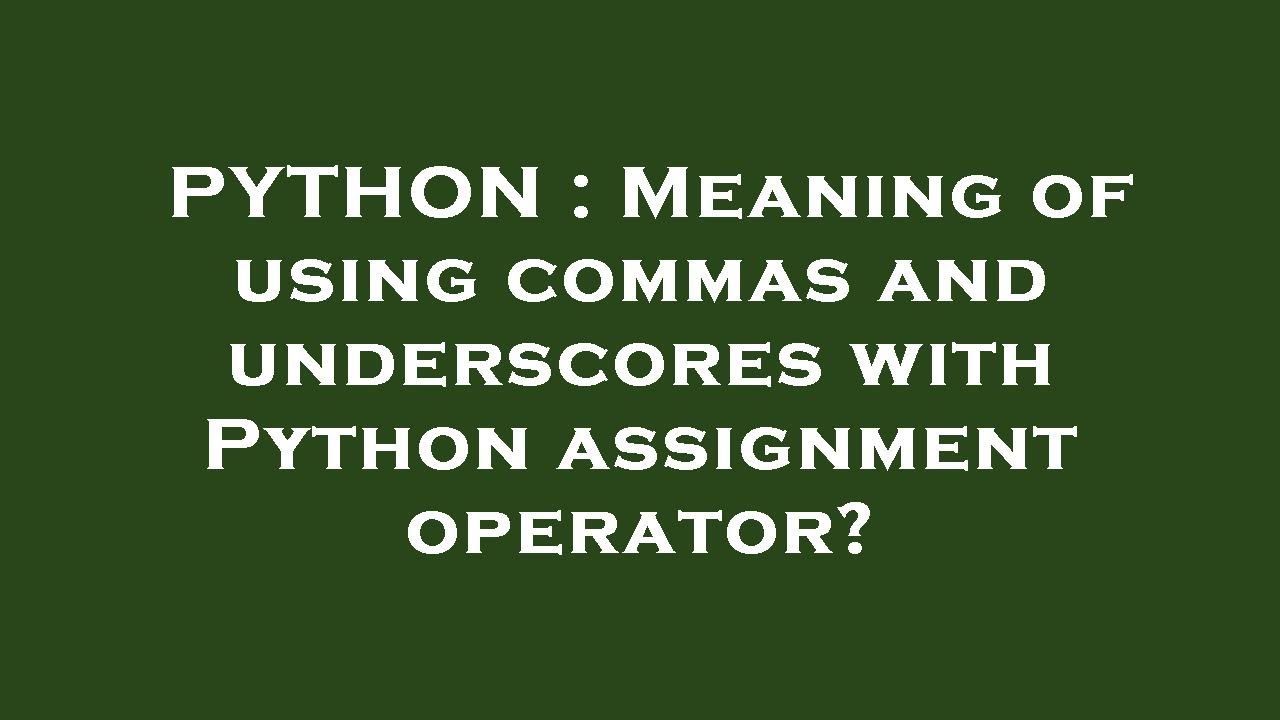 PYTHON : Meaning Of Using Commas And Underscores With Python Assignment ...