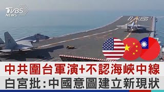 中共圍台軍演+不認海峽中線 白宮批:中國意圖建立新現狀｜TVBS新聞