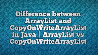 Difference between ArrayList and CopyOnWriteArrayList in Java | ArrayList vs CopyOnWriteArrayList