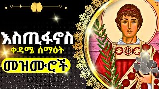 + ቅዱስ እስጢፋኖስ እስጢፋኖስ መዝሙር | ESTIFANOS MEZMUR