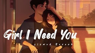 Girl I Need You [Slowed + Reverb] | Arijit Singh Baaghi || Full Lofi Song...