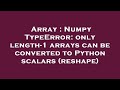 Array : Numpy TypeError: only length-1 arrays can be converted to Python scalars (reshape)