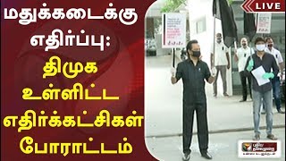 மதுக்கடைகள் திறப்புக்கு எதிர்ப்பு: திமுக உள்ளிட்ட எதிர்க்கட்சிகள் போராட்டம்