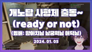 [240105] 개노답 사형제 출동~(ready  or not) (멤버: 향아치님 남궁혁님 애덕님)