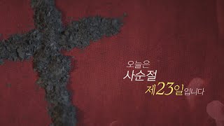 [사순절 묵상 23] 오늘은 사순절 제 23일 입니다