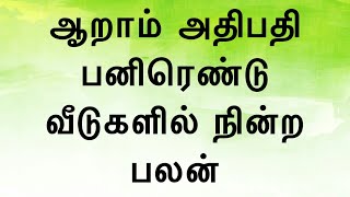 ஆறாம் அதிபதி பனிரெண்டு வீடுகளில் நின்ற பலன் .