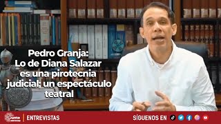 Pedro Granja | Lo de Diana Salazar es una pirotecnia judicial; un espectáculo teatral