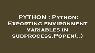 PYTHON : Python: Exporting environment variables in subprocess.Popen(..)