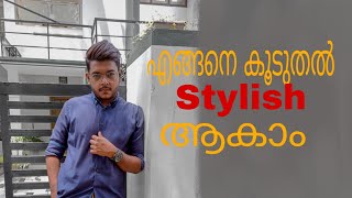 എങ്ങനെ കൂടുതൽ STYLISH ആകാം | How to be more stylish malayalam video | How to be more stylish