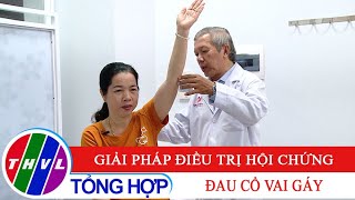 Sức khỏe của bạn: Giải pháp điều trị hội chứng đau cổ vai gáy