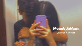 Dhoonde Akhiyaan [ Slowed + Reverb ] -Yasser Desai || Hafij Khan