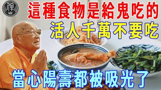 警惕！這種食物是給鬼吃的！活人千萬不要再吃了！否則陽氣被吸幹，誰都救不了你｜一禪