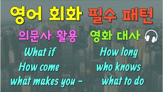 기본 영어 회화ㅣ필수 패턴ㅣ의문사 활용ㅣ영화 대사ㅣwhat ifㅣhow comeㅣ스크린 영어ㅣ반복해서 들어요