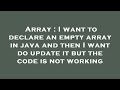 Array : I want to declare an empty array in java and then I want do update it but the code is not wo