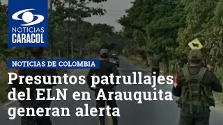Presuntos patrullajes del ELN en Arauquita generan alerta