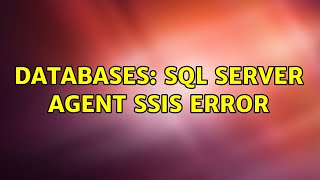 Databases: SQL server agent SSIS error (2 Solutions!!)