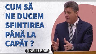 Nelu Brie - Cum să ne ducem sfințirea până la capăt ? | PREDICĂ 2023